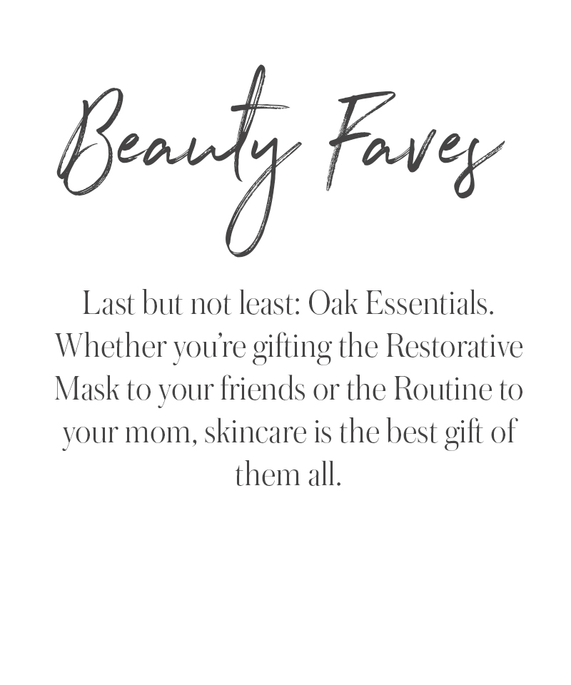 Text graphic with the heading Beauty Faves, recommending Oak Essentials skincare products—like the Restorative Mask and Routine—as thoughtful holiday gift ideas for anyone who loves quality skincare.