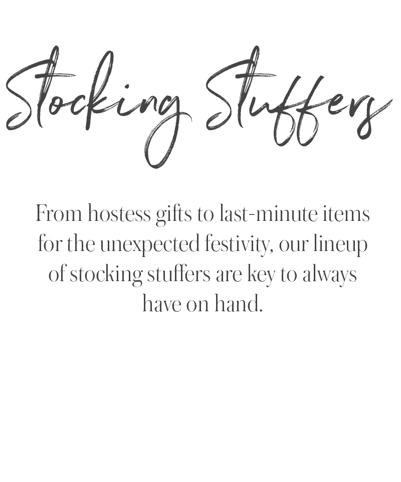 Text graphic with the heading Stocking Stuffers in cursive and below in smaller text: From hostess gifts to last-minute holiday gift ideas for any unexpected festivity, our lineup of stocking stuffers are key to always have on hand.